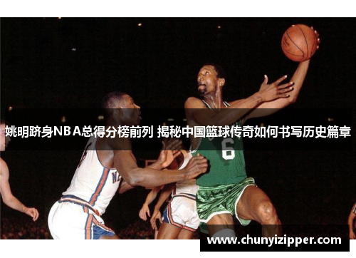 姚明跻身NBA总得分榜前列 揭秘中国篮球传奇如何书写历史篇章