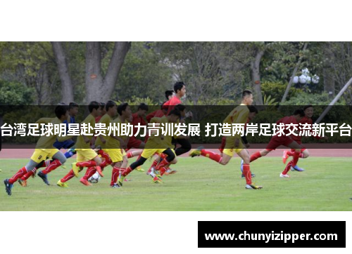 台湾足球明星赴贵州助力青训发展 打造两岸足球交流新平台