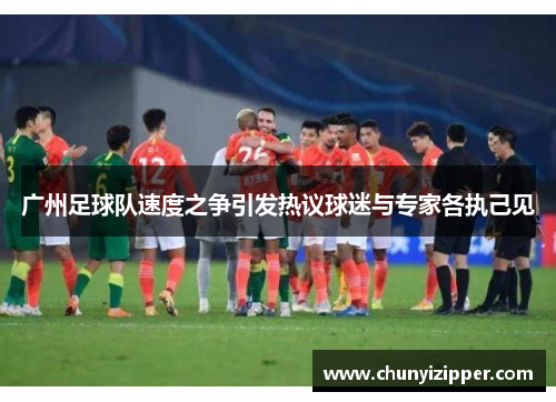 广州足球队速度之争引发热议球迷与专家各执己见