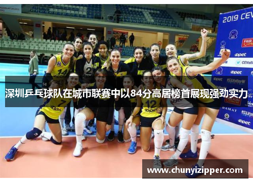 深圳乒乓球队在城市联赛中以84分高居榜首展现强劲实力