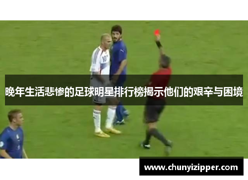 晚年生活悲惨的足球明星排行榜揭示他们的艰辛与困境
