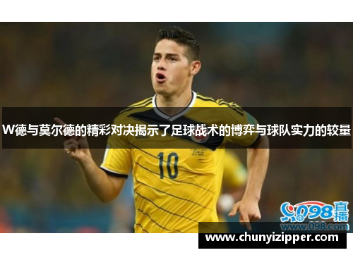 W德与莫尔德的精彩对决揭示了足球战术的博弈与球队实力的较量