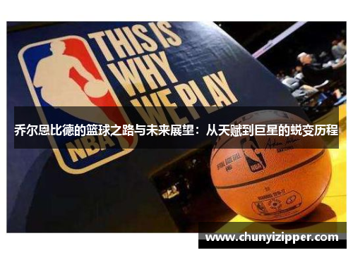 乔尔恩比德的篮球之路与未来展望：从天赋到巨星的蜕变历程