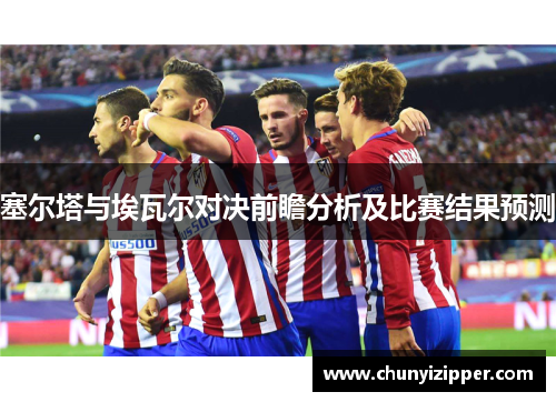 塞尔塔与埃瓦尔对决前瞻分析及比赛结果预测