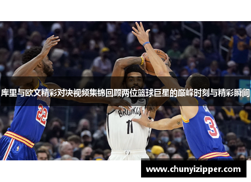 库里与欧文精彩对决视频集锦回顾两位篮球巨星的巅峰时刻与精彩瞬间