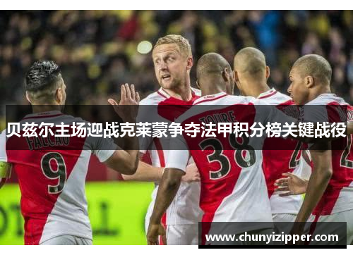 贝兹尔主场迎战克莱蒙争夺法甲积分榜关键战役